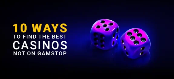 10 Ways to Find the Best Casinos not on GamStop